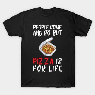 People Come And Go Pizza Is For Life T-Shirt